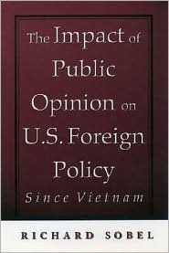 The Impact of Public Opinion on U.S. Foreign Policy Since Vietnam by Richard Sobel