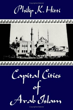 Capital Cities of Arab Islam by Philip Khuri Hitti