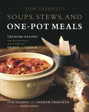 Tom Valenti's Soups, Stews, and One-Pot Meals: 125 Home Recipes from the Chef-Owner of New York City's Ouest and 'Cesca by Andrew Friedman, Tom Valenti, Mario Batali