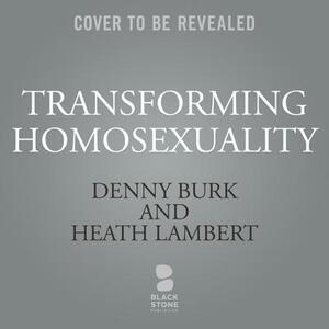 Transforming Homosexuality: What the Bible Says about Sexual Orientation and Change by Denny Burk, Heath Lambert