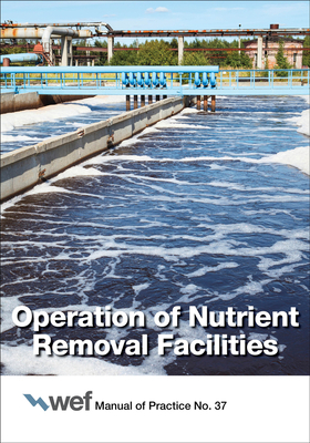 Operation of Nutrient Removal Facilities, Volume 37 by Water Environment Federation