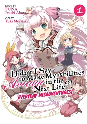 Didn't I Say to Make My Abilities Average in the Next Life?! Everyday Misadventures! (Manga) Vol. 1 by FUNA, Itsuki Akata, Yuki Moritaka
