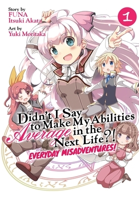 Didn't I Say to Make My Abilities Average in the Next Life?! Everyday Misadventures! (Manga) Vol. 1 by Itsuki Akata, FUNA, Yuki Moritaka