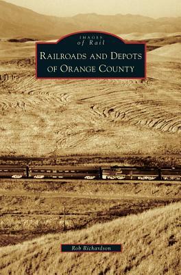 Railroads and Depots of Orange County by Rob Richardson
