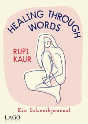 Healing Through Words: Bestsellerautorin Rupi Kaur mit Schreibjournal: Übungen zu Themen aus »milk and honey« und »home body«: Schmerz, Liebe, Trennung, Heilung. Über 10 Mio. verkaufte Bücher weltweit by Rupi Kaur