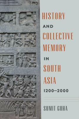 History and Collective Memory in South Asia, 1200-2000 by Sumit Guha