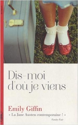 Dis-moi d'où je viens by Emily Giffin