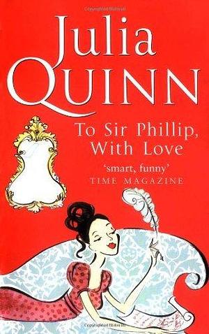 To Sir Phillip, With Love by Julia Quinn