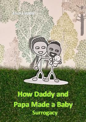 How Daddy and Papa Made a Family: Surrogacy by Emma Wallis