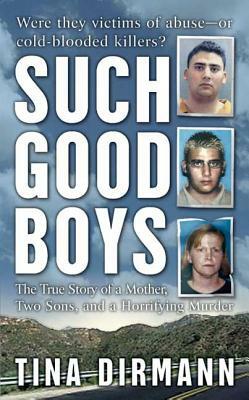 Such Good Boys: The True Story of a Mother, Two Sons and a Horrifying Murder by Tina Dirmann