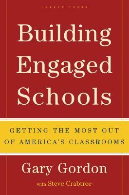 Building Engaged Schools: Getting the Most Out of America's Classrooms by Gary Gordon, Steve Crabtree