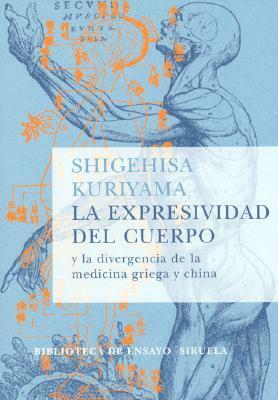 Expresividad del Cuerpo y La Divergencia de La Medicina Griega y China by Shigehisa Kuriyama