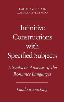Infinitive Constructions with Specified Subjects: A Syntactic Analysis of the Romance Languages by Guido Mensching