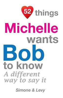 52 Things Michelle Wants Bob To Know: A Different Way To Say It by Levy, J. L. Leyva, Simone