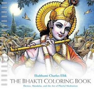 The Bhakti Coloring Book: Deities, Mandalas, and the Art of Playful Meditation by Ekabhumi Charles Ellik