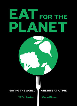 Eat for the Planet: Saving the World One Bite at a Time by Gene Stone, Nil Zacharias