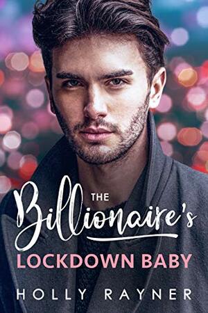 The Billionaire's Lockdown Baby by Holly Rayner