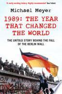 The Year that Changed the World: The Untold Story Behind the Fall of the Berlin Wall by Michael R. Meyer