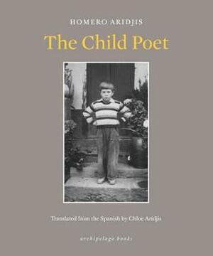 The Child Poet by Homero Aridjis, Chloe Aridjis