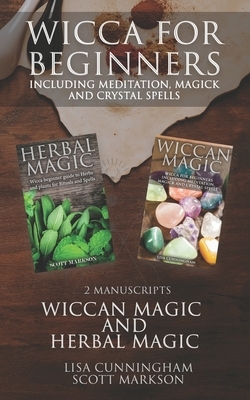 Wicca for Beginners: 2 Manuscripts Herbal Magic and Wiccan including Meditation, Magick and Crystal Spells by Scott Markson, Lisa Cunningham