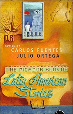The Picador Book Of Latin American Stories by Carlos Fuentes, Julio Ortega