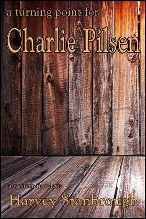 A Turning Point for Charlie Pilsen by Harvey Stanbrough