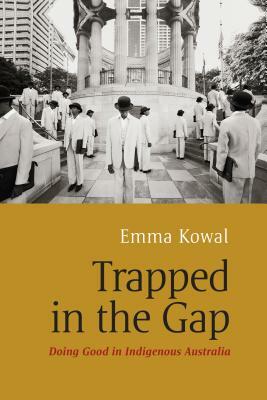 Trapped in the Gap: Doing Good in Indigenous Australia by Emma Kowal