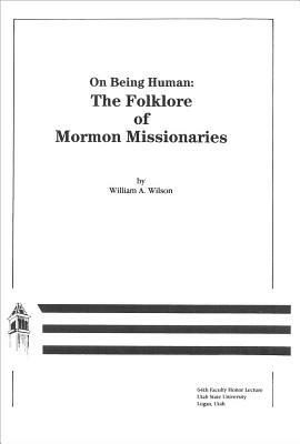 On Being Human: Folklore of Mormon Missionaries by William Wilson