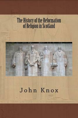 The History of the Reformation of Religion in Scotland by John Knox