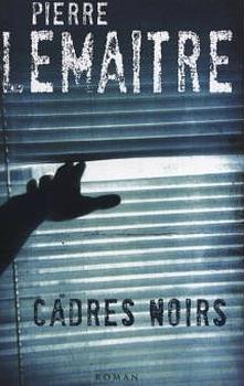 Cadres noirs by Pierre Lemaitre