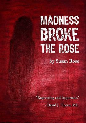Madness Broke The Rose by Susan Rose