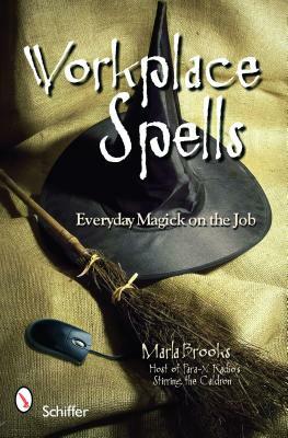 Workplace Spells: Everyday Magick on the Job by Marla Brooks