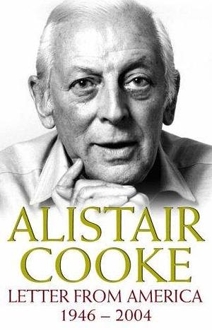 Letter from America : 1946-2004 by Alistair Cooke, Alistair Cooke