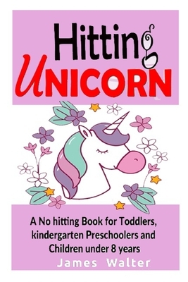 Hitting unicorn A No hitting Book for Toddlers, kindergarten Preschoolers and Children under 8 years: social story book on hitting, unique picture boo by James Walter