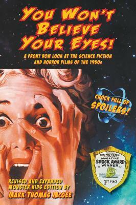 You Won't Believe Your Eyes! (Revised and Expanded Monster Kids Edition): A Front Row Look at the Science Fiction and Horror Films of the 1950s (hardb by Mark Thomas McGee