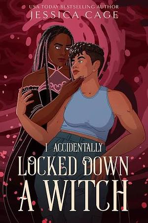 I Accidentally Locked Down a Witch by Jessica Cage