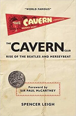 The Cavern Club: The Rise of the Beatles and Merseybeat by Spencer Leigh, Paul McCartney