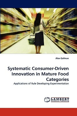 Systematic Consumer-Driven Innovation in Mature Food Categories by Alex Gofman