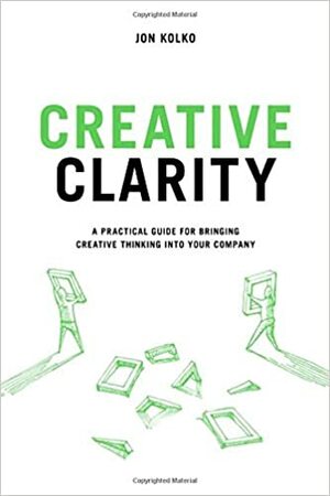 Creative Clarity by Jon Kolko