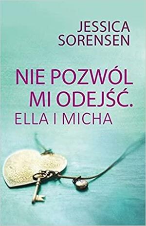 Nie pozwól mi odejść by Jessica Sorensen