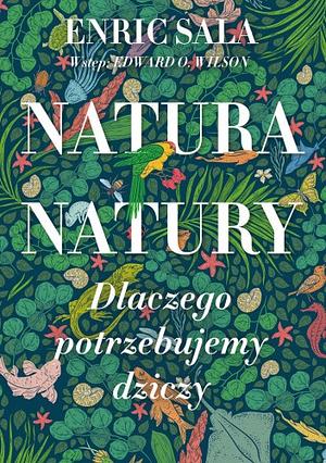 Natura natury. Dlaczego potrzebujemy dziczy by Enric Sala