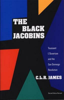 The Black Jacobins: Toussaint L'ouverture and the San Domingo Revolution by C.L.R. James