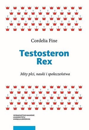 Testosteron Rex: mity płci, nauki i społeczeństwa by Cordelia Fine