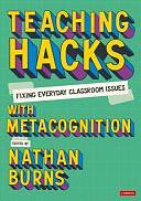 Teaching Hacks: Fixing Everyday Classroom Issues with Metacognition by Nathan Burns