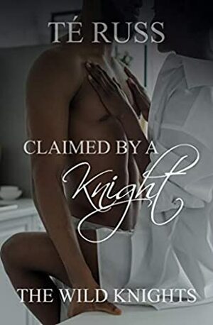 Claimed by a Knight by Té Russ