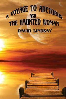 A Voyage to Arcturus and the Haunted Woman by David Lindsay