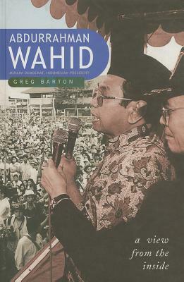 Abdurrahman Wahid: Muslim Democrat, Indonesian President by Greg Barton