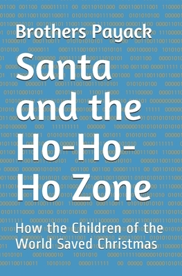 Santa and the Ho-Ho-Ho Zone: How the Children of the World Saved Christmas by Brothers Payack, Peter Payack, Paul Jj Payack