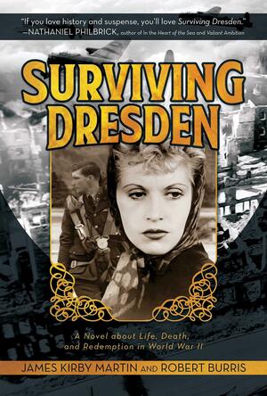 Surviving Dresden: A Novel about Life, Death, and Redemption in World War II by James Kirby Martin, Robert Burris