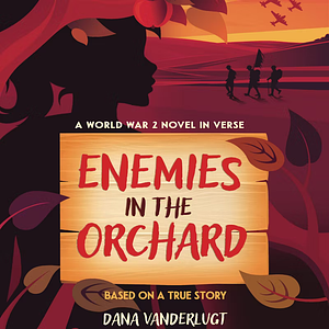 Enemies in the Orchard: A World War 2 Novel in Verse by Dana VanderLugt